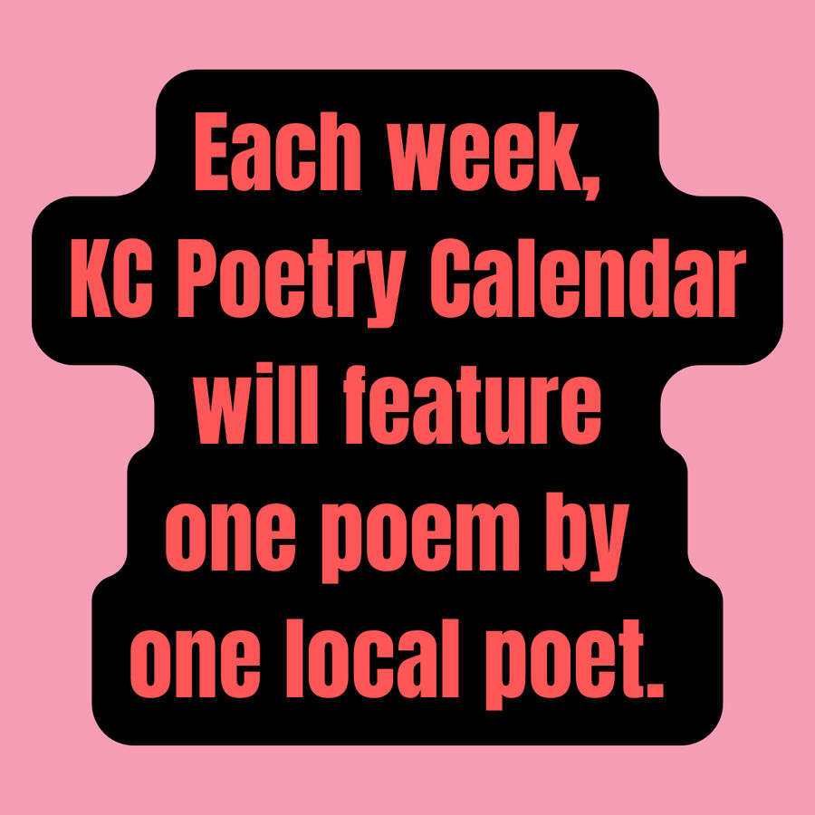 Each week, KC Poetry Calendar will feature one poem by one local poet.