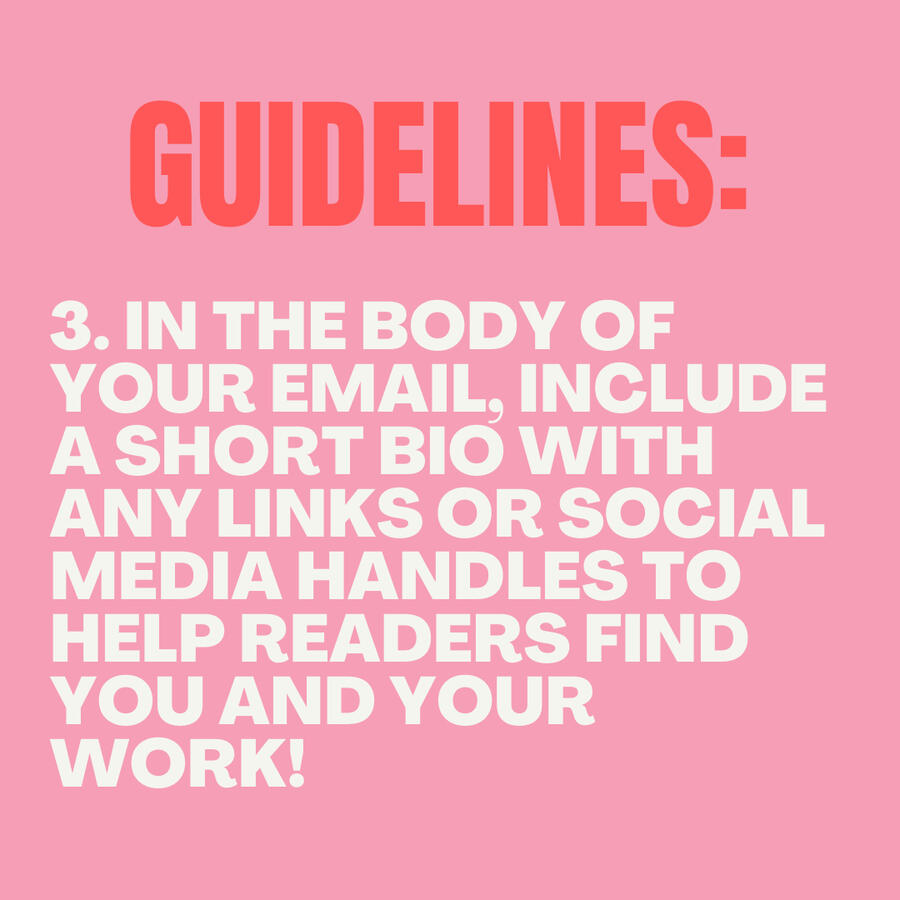 Guidelines: 3. In the body of your email, include a short bio with any links or social media handles to help readers find you and your work!