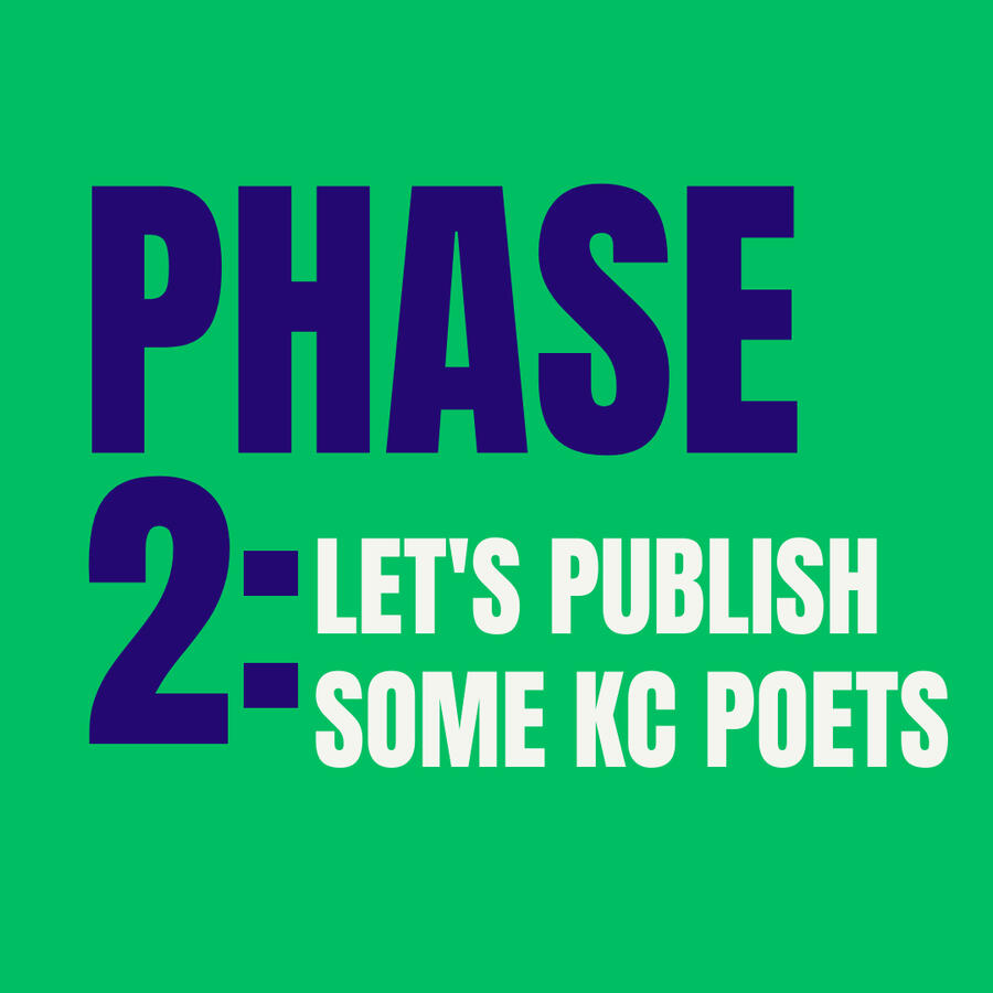 PHASE 2: Let's Publish Some KC Poets PHASE 2: Let's Publish Some KC Poets