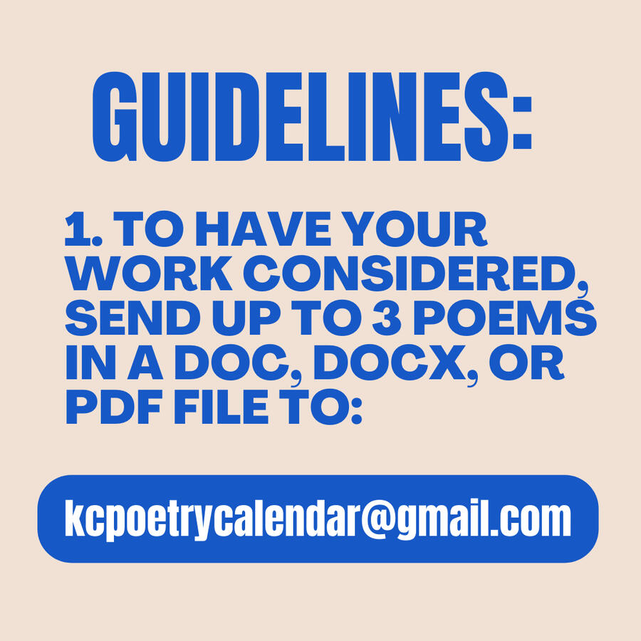 Guidelines: To have your work considered, send up to 3 poems in a doc, docx, or pdf file to: kcpoetrycalendar@gmail.com Guidelines: To have your work considered, send up to 3 poems in a doc, docx, or pdf file to: kcpoetrycalendar@gmail.com